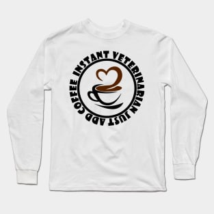 Instant Veterinarian Just Add Coffee Long Sleeve T-Shirt